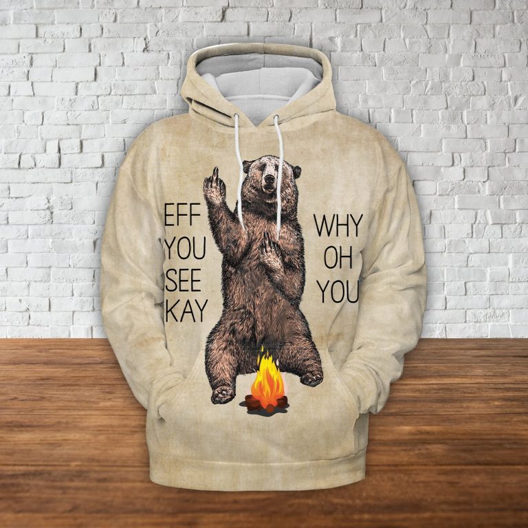 Bear Eff you see kay why oh you 3d all over print hoodie1 Bear Eff you see kay why oh you 3d all over print hoodie1