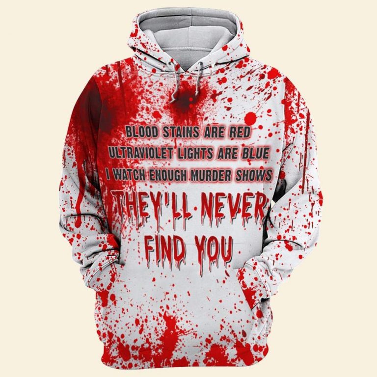 Blood Stains Are Red Ultraviolet Lights Are Blue They'll Never Find You Halloween 3d shirt, hoodie Blood Stains Are Red Ultraviolet Lights Are Blue Theyll Never Find You Halloween 3d shirt hoodie