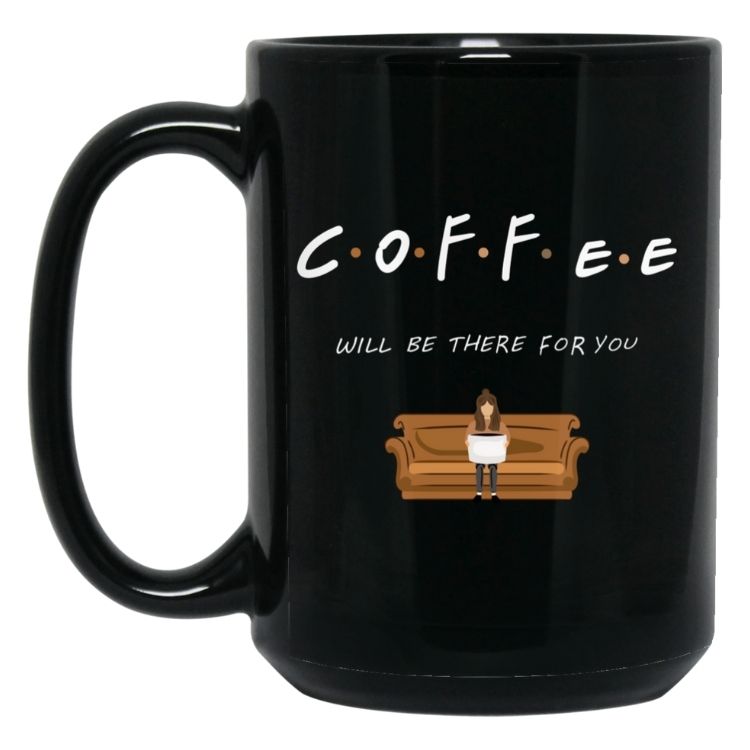 Coffee Friends TV show will be there for you mug 17 Coffee Friends TV show will be there for you mug