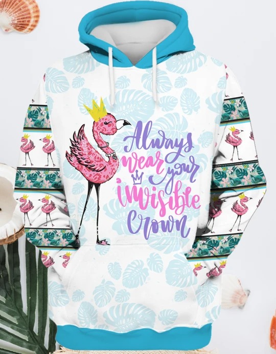 Flamingo Always Wear Your Invisible Crown 3d shirt hoodie