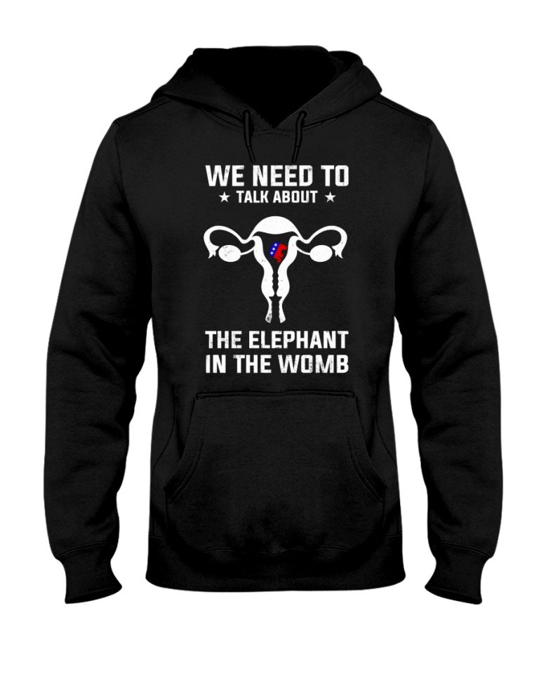 Grand Old Party we need to talk about the elephant in the womb shirt, hoodie 4 Grand Old Party we need to talk about the elephant in the womb shirt hoodie 4