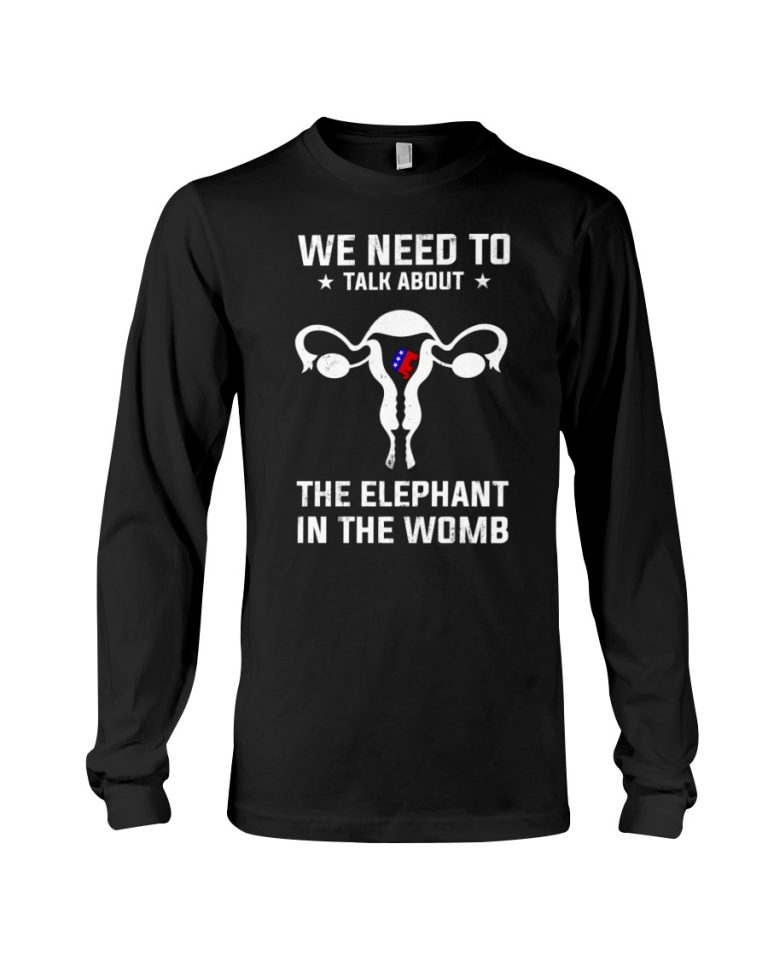 Grand Old Party we need to talk about the elephant in the womb shirt, hoodie 7 Grand Old Party we need to talk about the elephant in the womb shirt hoodie 7
