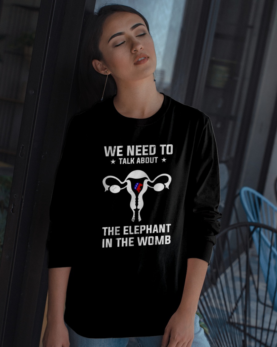 Grand Old Party we need to talk about the elephant in the womb shirt, hoodie 10 Grand Old Party we need to talk about the elephant in the womb shirt hoodie 9