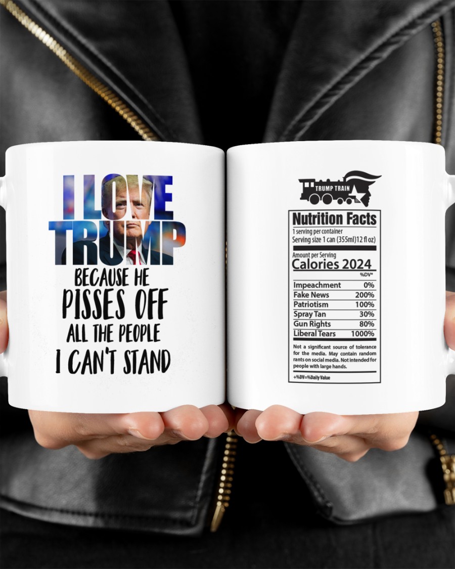 I love Trump because of pisses off all the people I cant stand mug 3