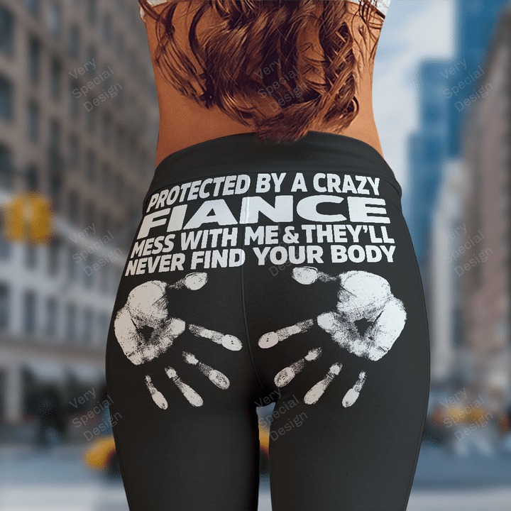 Protected by a crazy Fiance mess with me they'll never find your body legging 2 Protected by a crazy Fiance mess with me theyll never find your body legging 1