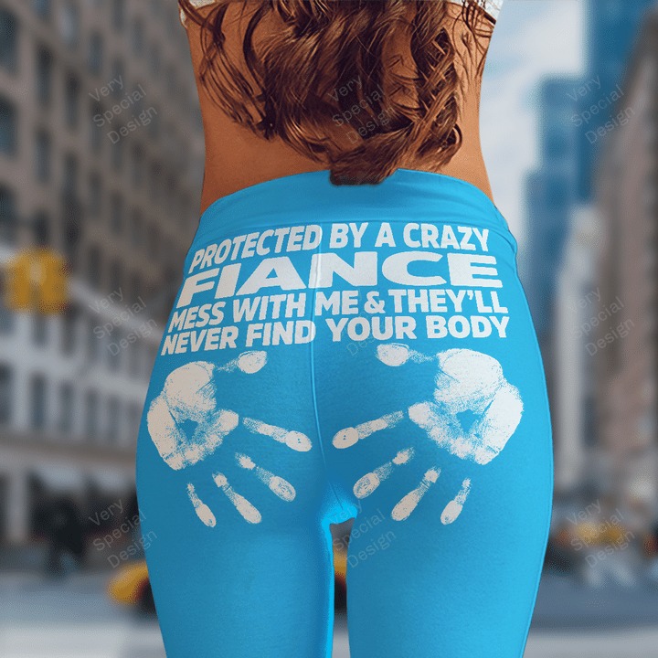 Protected by a crazy Fiance mess with me they'll never find your body legging 3 Protected by a crazy Fiance mess with me theyll never find your body legging 2