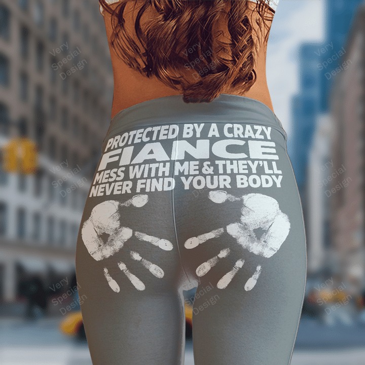 Protected by a crazy Fiance mess with me they'll never find your body legging 4 Protected by a crazy Fiance mess with me theyll never find your body legging 3