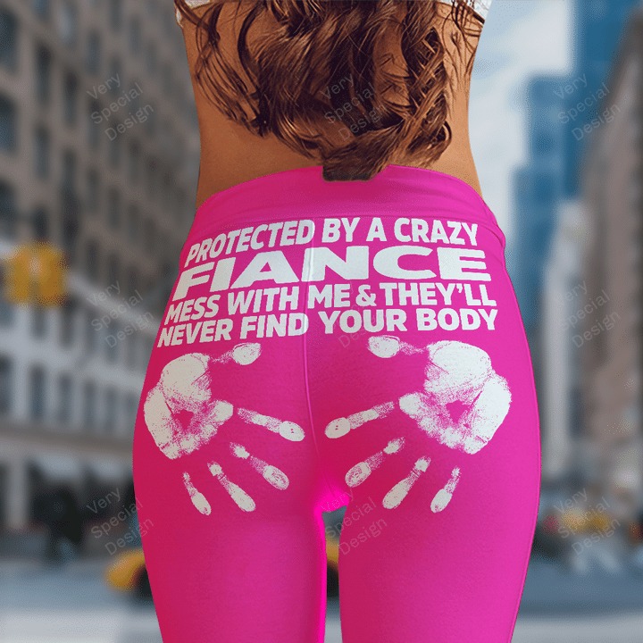 Protected by a crazy Fiance mess with me theyll never find your body legging 4
