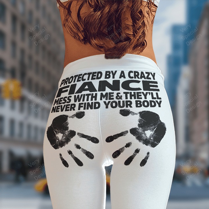 Protected by a crazy Fiance mess with me they'll never find your body legging 6 Protected by a crazy Fiance mess with me theyll never find your body legging 5