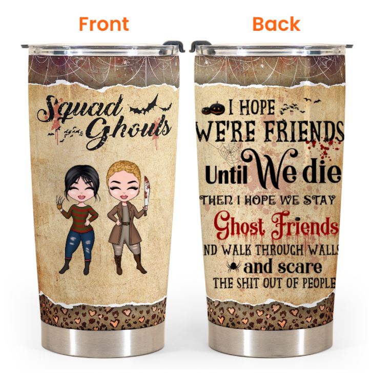 Squad Ghouls I hope we're friends until we die custom name Halloween tumbler 1 Squad Ghouls I hope were friends until we die custom name Halloween tumbler 1 1