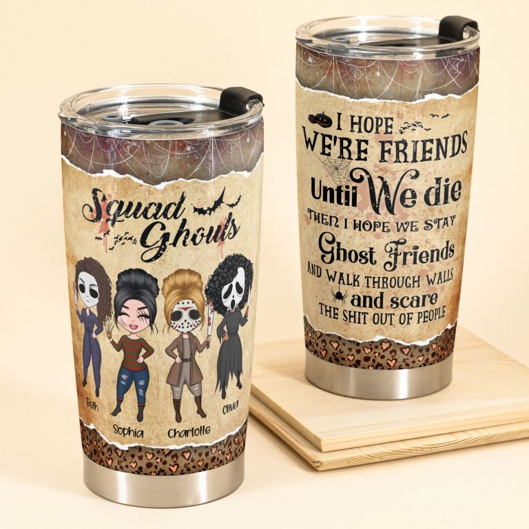Squad Ghouls I hope we're friends until we die custom name Halloween tumbler (1) Squad Ghouls I hope were friends until we die custom name Halloween tumbler 1