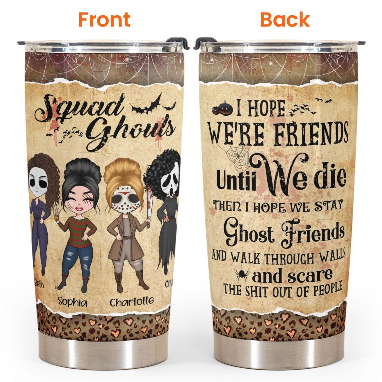 Squad Ghouls I hope we're friends until we die custom name Halloween tumbler (4) Squad Ghouls I hope were friends until we die custom name Halloween tumbler 4