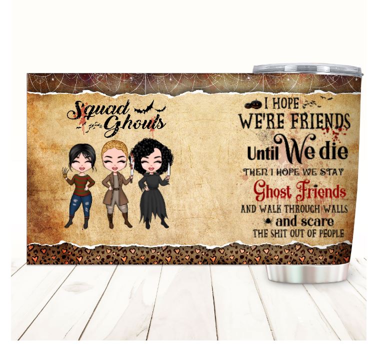 Squad Ghouls I hope we're friends until we die custom name Halloween tumbler 6 Squad Ghouls I hope were friends until we die custom name Halloween tumbler