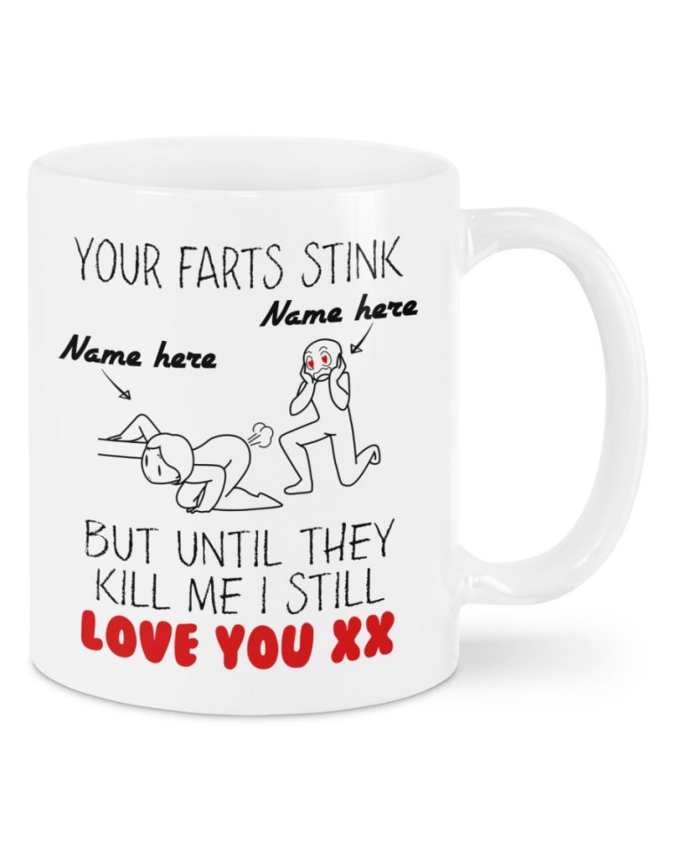 Your Farts Stink but until they kill me I still love you custom name mug Your Farts Stink but until they kill me I still love you custom name mug