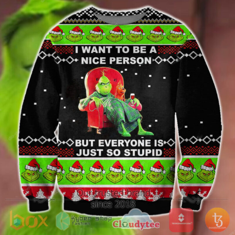 Grinch I Want To Be A Nice Person But Everyone Is Just So Stupid Christmas Sweater
