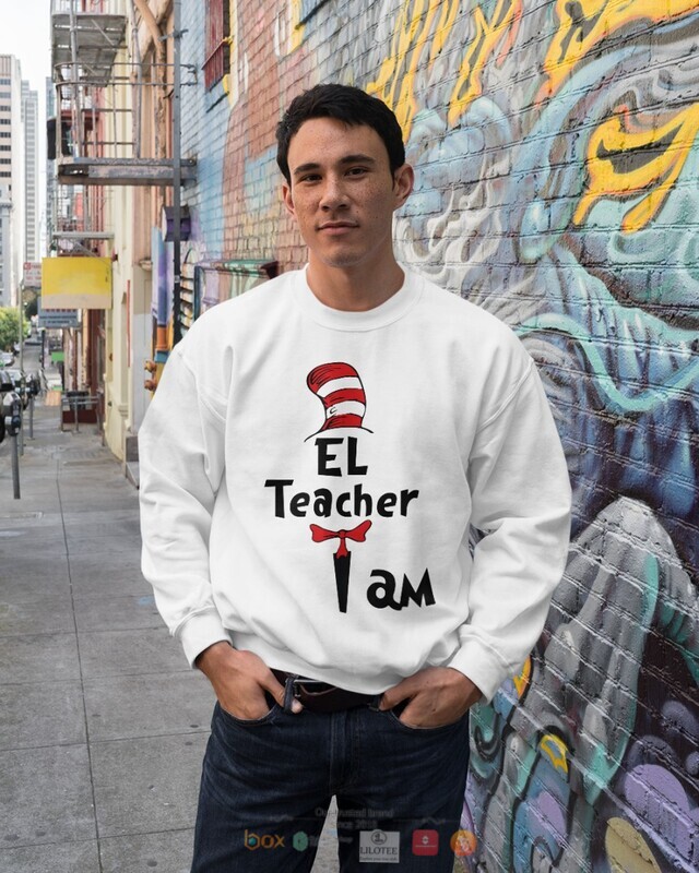 Dr Seuss Cat in the Hat EL Teacher I am shirt hoodie 1 2