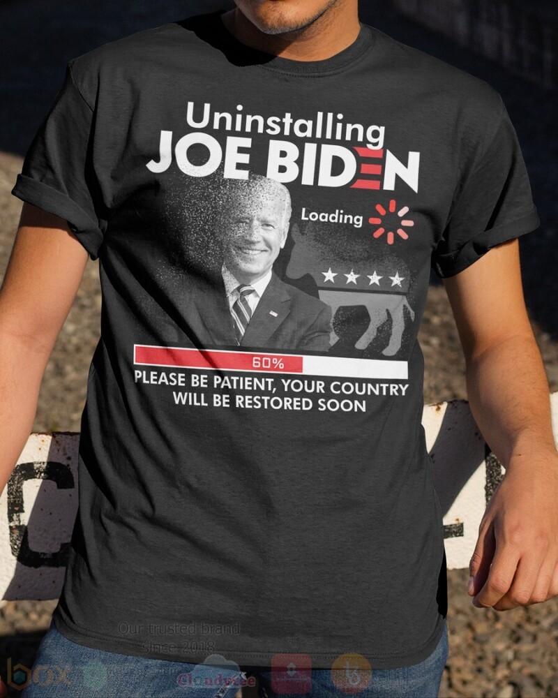 Joe Biden Uninstalling Loading Please Be Patient Your Country Will Be Restored Soon T Shirt Hoodie 1