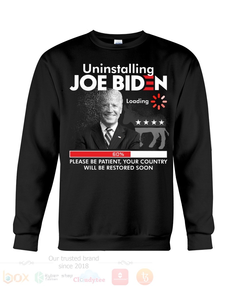 Joe Biden Uninstalling Loading Please Be Patient Your Country Will Be Restored Soon T Shirt Hoodie 1 2 3