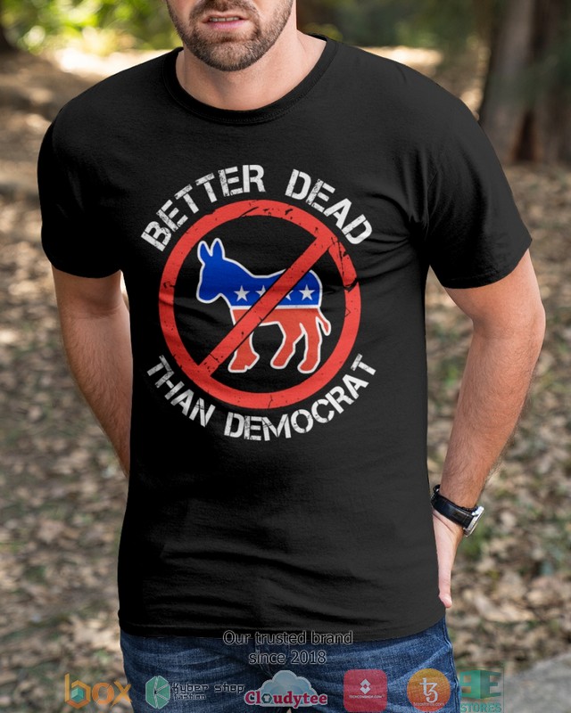 Better Dead than democrat 2d shirt hoodie