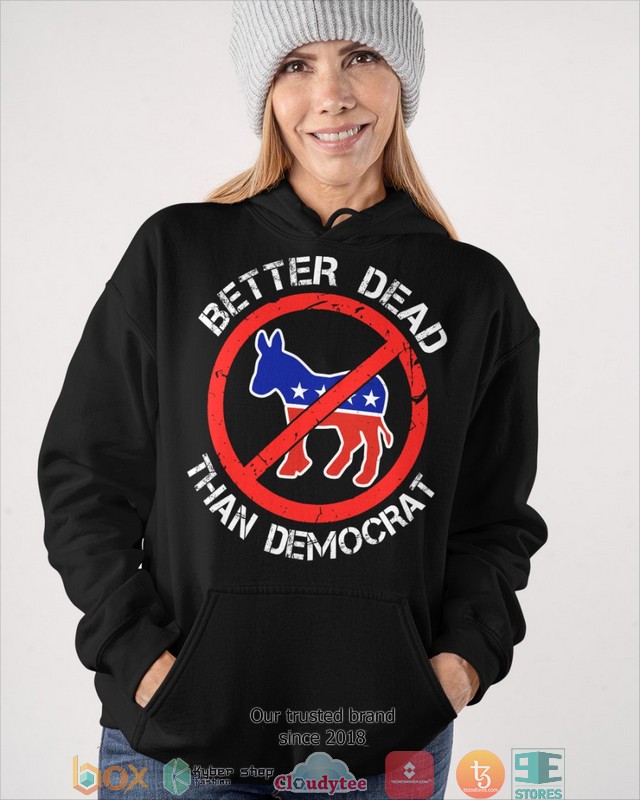 Better Dead than democrat 2d shirt hoodie 1