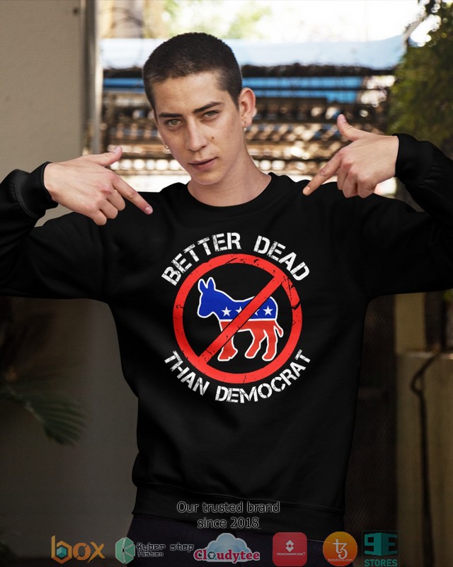 Better Dead than democrat 2d shirt, hoodie 3 Better Dead than democrat 2d shirt hoodie 1 2