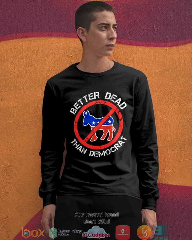 Better Dead than democrat 2d shirt, hoodie 4 Better Dead than democrat 2d shirt hoodie 1 2 3