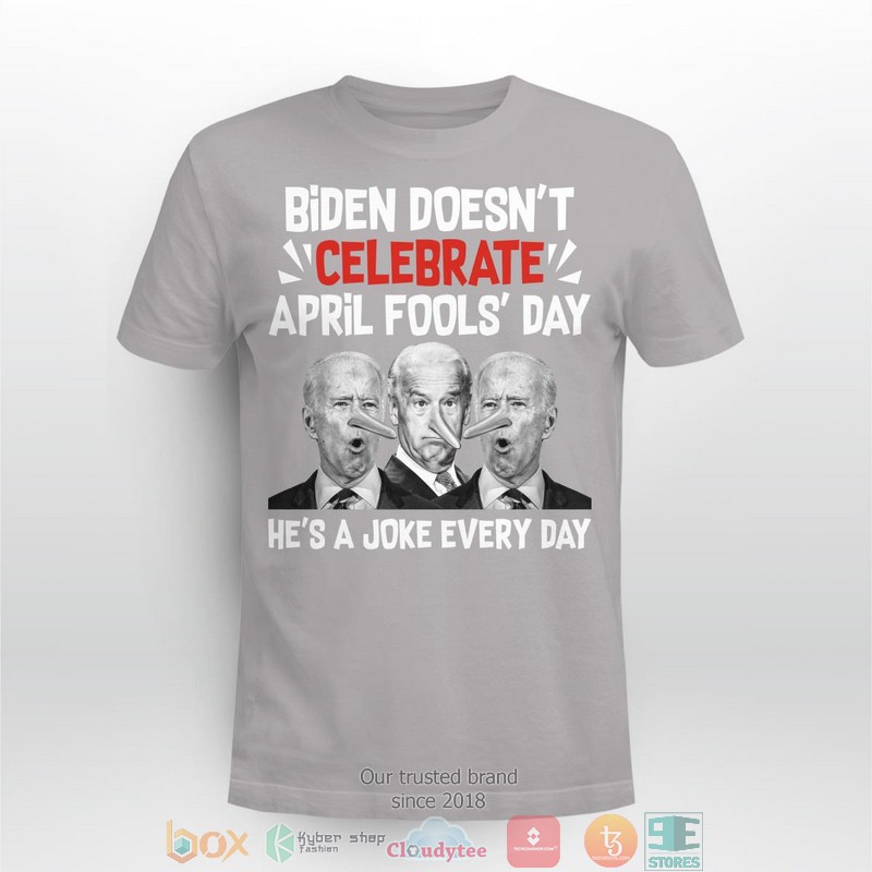 Biden doesnt celebrate april fools day hes a joke everyday t shirt 1 2 3 4