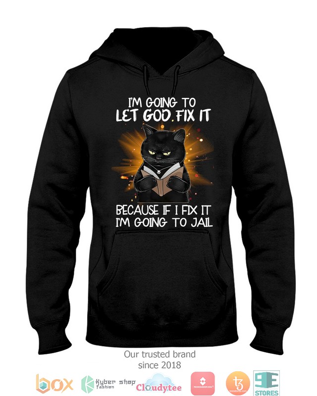 Black Cat Im going to let God fix it because if I fix it Im going to jail 2d shirt hoodie 1 2
