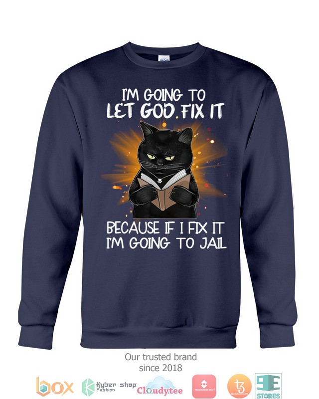 Black Cat Im going to let God fix it because if I fix it Im going to jail 2d shirt hoodie 1 2 3 4 5 6 7 8
