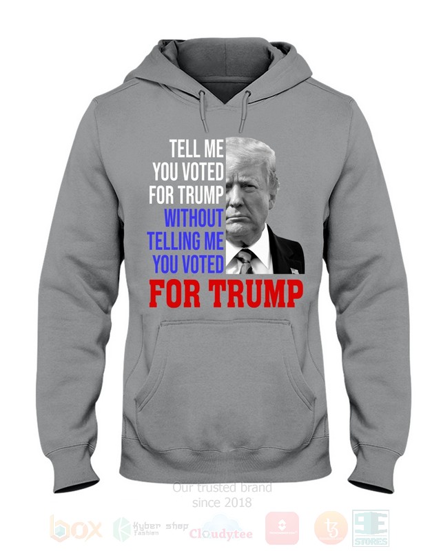BEST Donald Trump Tell Me You Voted For Trump Without Telling Me You Voted For Trump Unisex 2D Shirt, Hoodie 8 Donald Trump Tell Me You Voted For Trump Without Telling Me You Voted For Trump 2D Hoodie Shirt 1 2 3 4 5 6 7