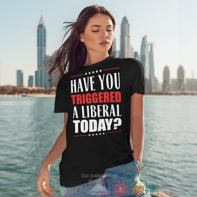 Have You Triggered A Liberal Today shirt long sleeve