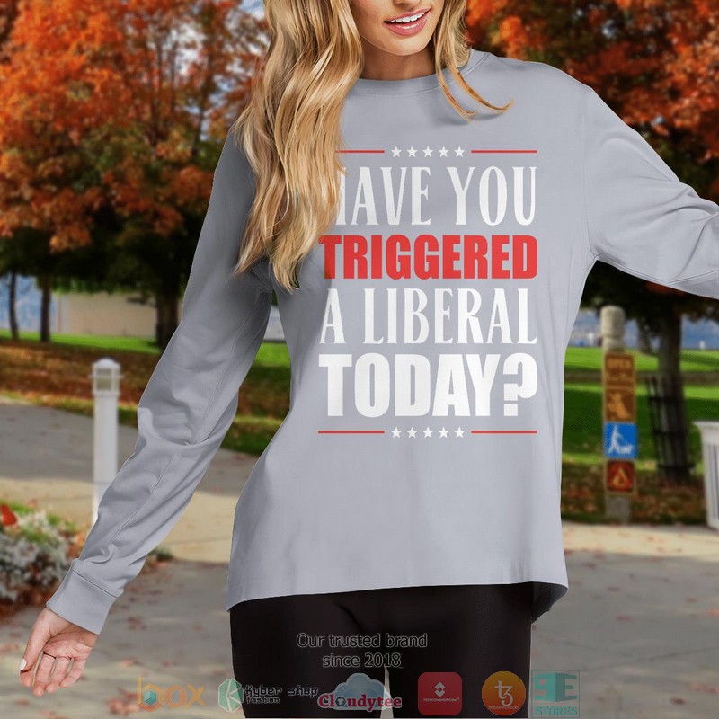 Have You Triggered A Liberal Today shirt long sleeve 1 2 3 4 5 6 7