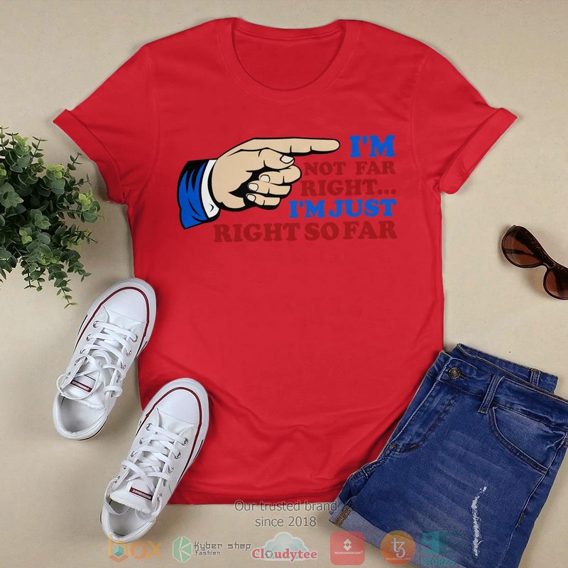 IM Not Far Right IM Just Right So Far shirt long sleeve 1 2
