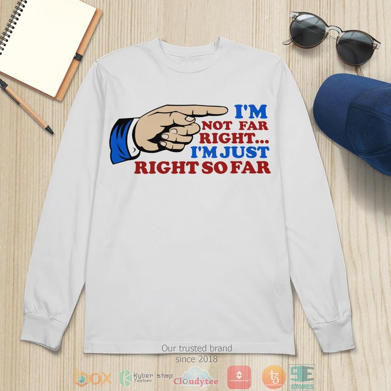 IM Not Far Right IM Just Right So Far shirt long sleeve 1 2 3 4 5 6 7 8 9 10