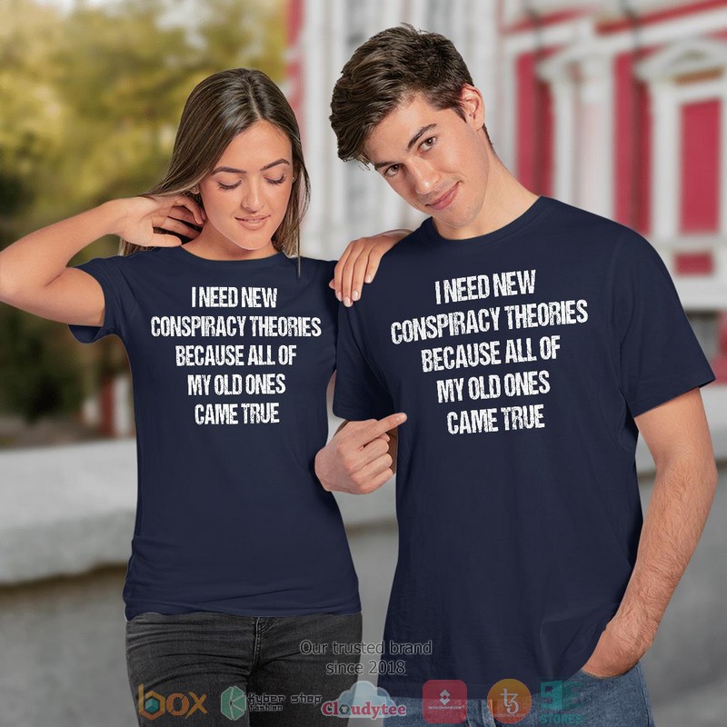 I Need New Conspiracy Theories Because All Of My Old Ones Came True shirt long sleeve 1