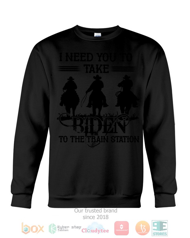 I need you take Biden to the train station 2d shirt hoodie 1 2 3 4 5 6 7 8 9 10 11 12 13 14 15 16 17