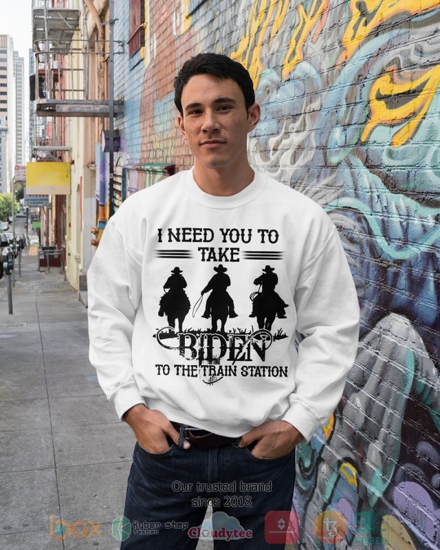 I need you take Biden to the train station 2d shirt hoodie 1 2 3 4 5 6 7 8 9 10 11 12 13 14 15 16 17 18 19 20 21 22