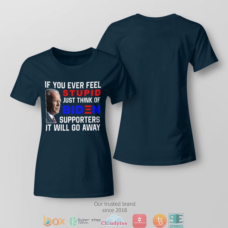 If you ever feel just think of Biden 2d T shirt 1