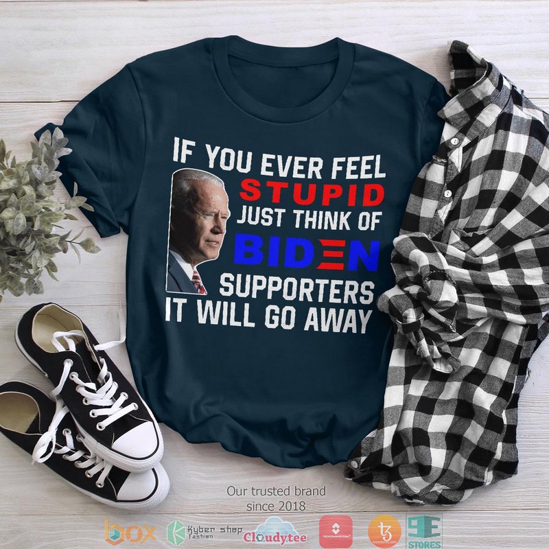 If you ever feel just think of Biden 2d T-shirt 3 If you ever feel just think of Biden 2d T shirt 1 2