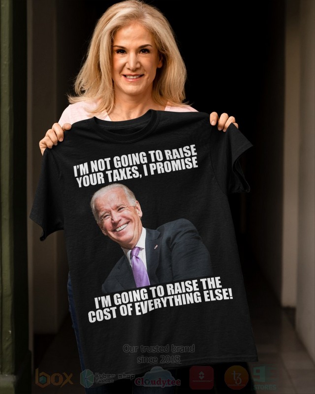 Joe Biden Im Not Going To Raise Your Taxes I Promise 2D Hoodie Shirt 1