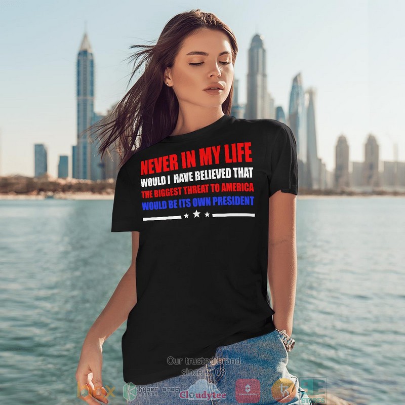 Never In My Life Would I Have Believed That The Biggest Threat To America Would Be Its Own President 2 shirt long sleeve