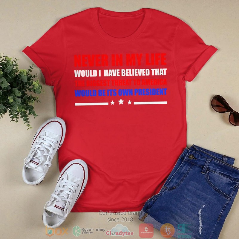 Never In My Life Would I Have Believed That The Biggest Threat To America Would Be Its Own President 2 shirt, long sleeve 3 Never In My Life Would I Have Believed That The Biggest Threat To America Would Be Its Own President 2 shirt long sleeve 1 2