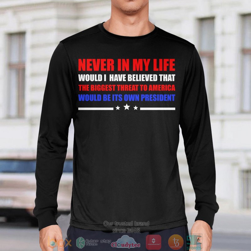 Never In My Life Would I Have Believed That The Biggest Threat To America Would Be Its Own President 2 shirt, long sleeve 7 Never In My Life Would I Have Believed That The Biggest Threat To America Would Be Its Own President 2 shirt long sleeve 1 2 3 4 5 6
