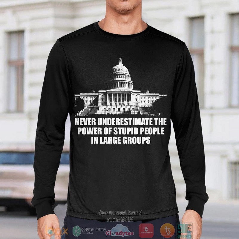 Never Underestimate The Power Of Stupid People In Large Groups Capitol shirt, long sleeve 7 Never Underestimate The Power Of Stupid People In Large Groups Capitol shirt long sleeve 1 2 3 4 5 6