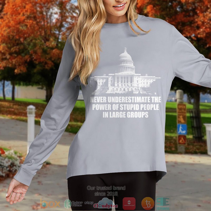 Never Underestimate The Power Of Stupid People In Large Groups Capitol shirt, long sleeve 8 Never Underestimate The Power Of Stupid People In Large Groups Capitol shirt long sleeve 1 2 3 4 5 6 7