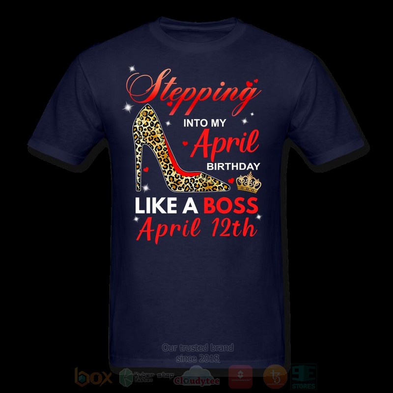 Stepping Into My April Birthday Like A Boss April 12th T shirt 1