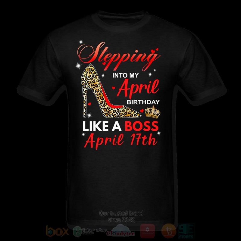 Stepping Into My April Birthday Like A Boss April 17th T shirt