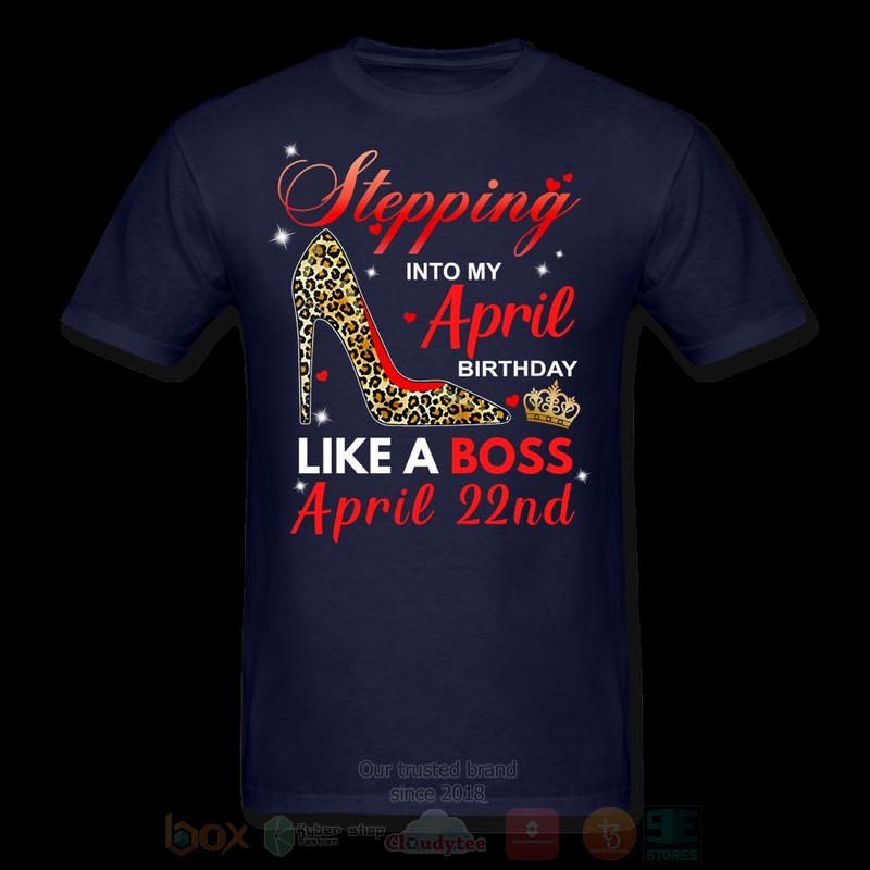 Stepping Into My April Birthday Like A Boss April 22nd T shirt 1
