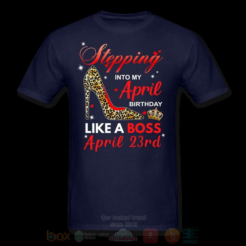 Stepping Into My April Birthday Like A Boss April 23rd T shirt 1