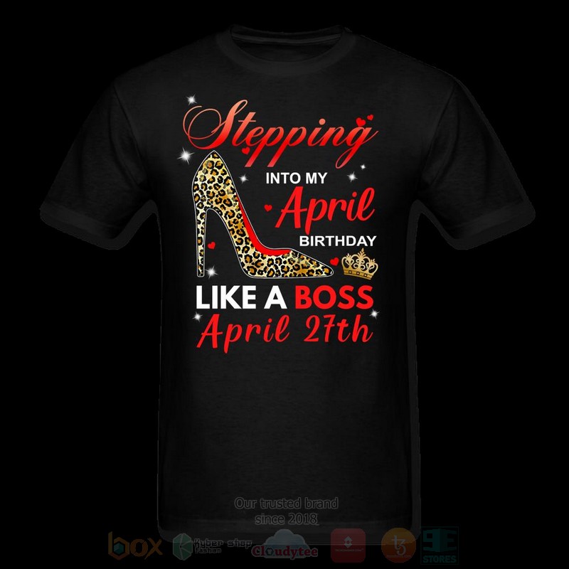 Stepping Into My April Birthday Like A Boss April 27th T shirt
